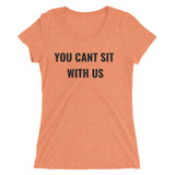YOU CANT SIT WITH US Ladies' short sleeve t-shirt