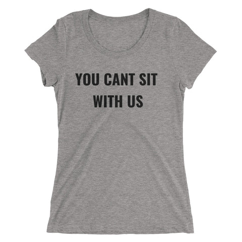 YOU CANT SIT WITH US Ladies' short sleeve t-shirt