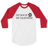 My Dog Is My Valentine 3/4 sleeve raglan shirt