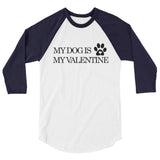 My Dog Is My Valentine 3/4 sleeve raglan shirt